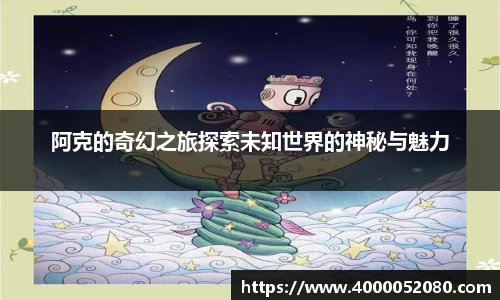 阿克的奇幻之旅探索未知世界的神秘与魅力